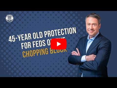 7.9.26 45-Year-Old Protection for Feds on the Chopping Block