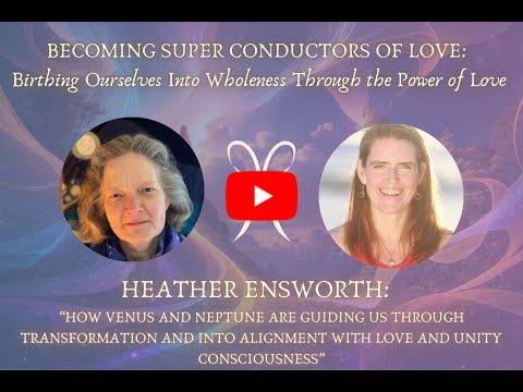 Heather Ensworth: How Venus and Neptune Are Guiding Us with Love and Unity Consciousness