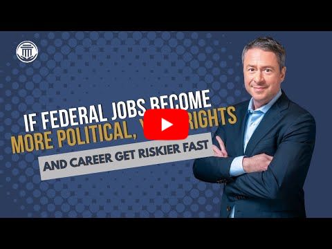 1.20 If Federal Jobs Become More Political, Your Rights and Career Get Riskier Fast
