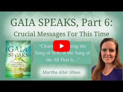 Gaia Speaks, Part 6: Clearing and Being the Song of YOU in the Song of the All That Is... Amen