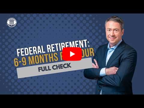 4.27 Federal Retirement: 6-9 Months for Your Full Check