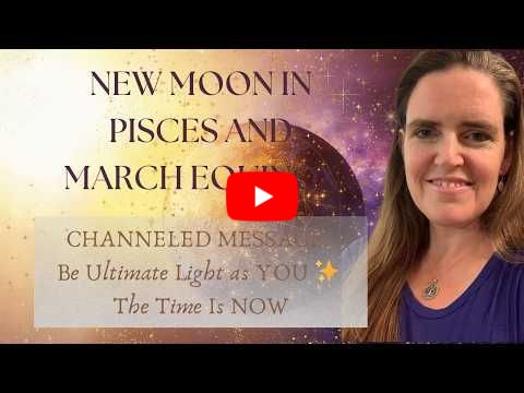 Pisces New Moon & Aries Equinox 2026 ✨ Channeled Message: The Time Is NOW ✨ Be Ultimate Light as YOU