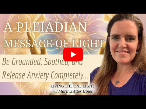 A Channeled Pleiadian Message of Soothing, Grounding, and Relieving of Anxiety