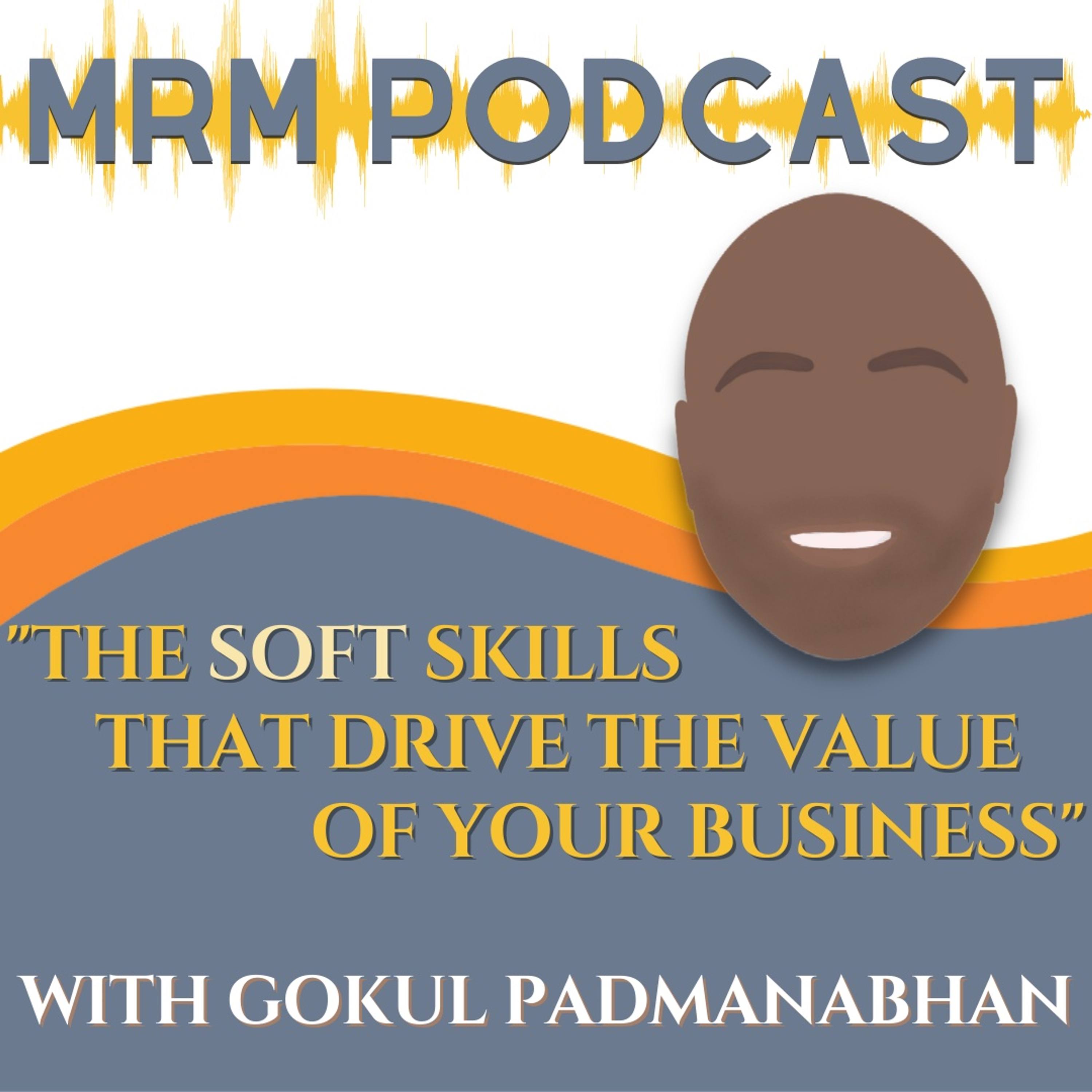 Ep 23 - The Soft Skills That Drive The Value Of Your Business With Gokul Padmanabhan
