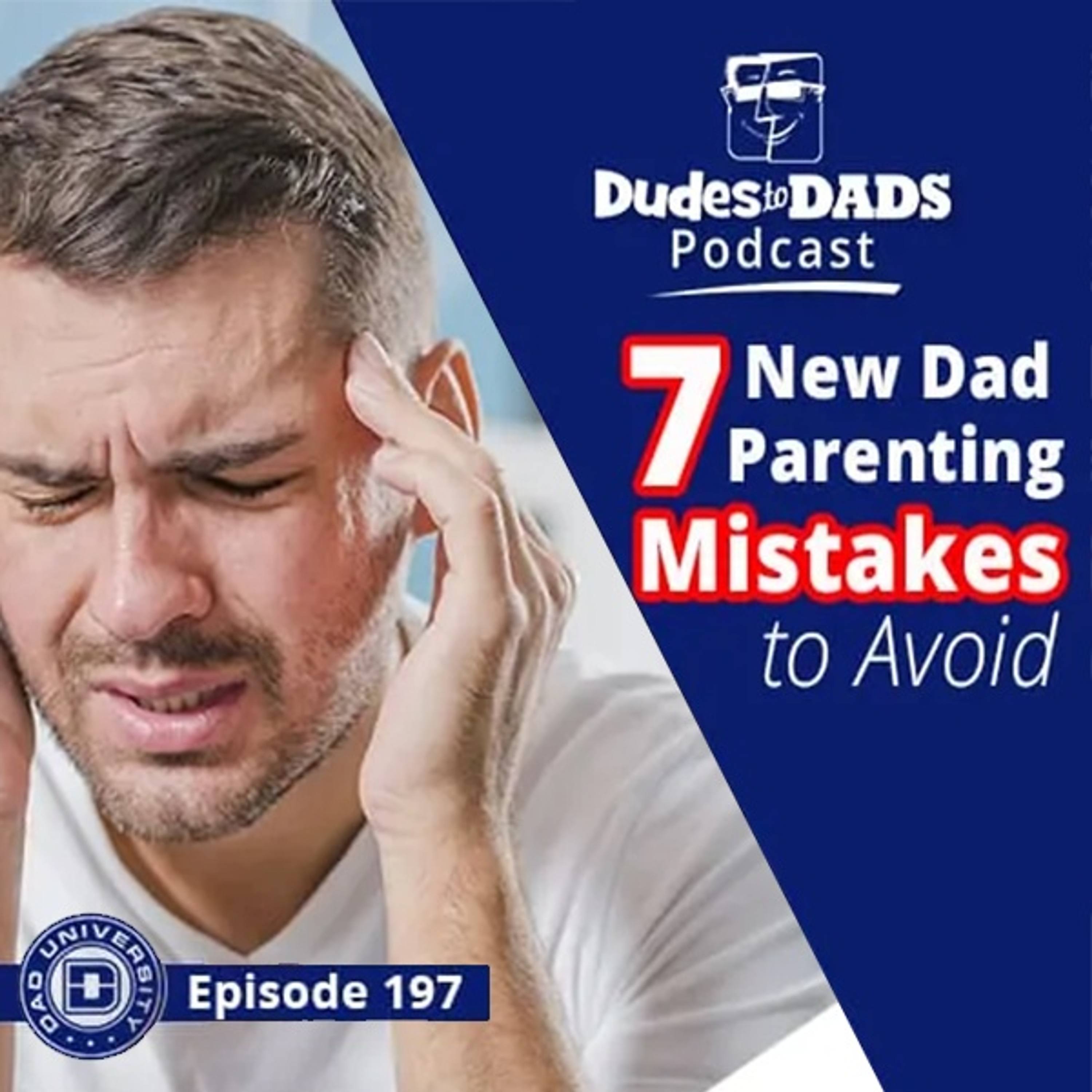 7 New Dad Parenting Mistakes to Avoid – Dudes To Dads Ep 197 episode artwork