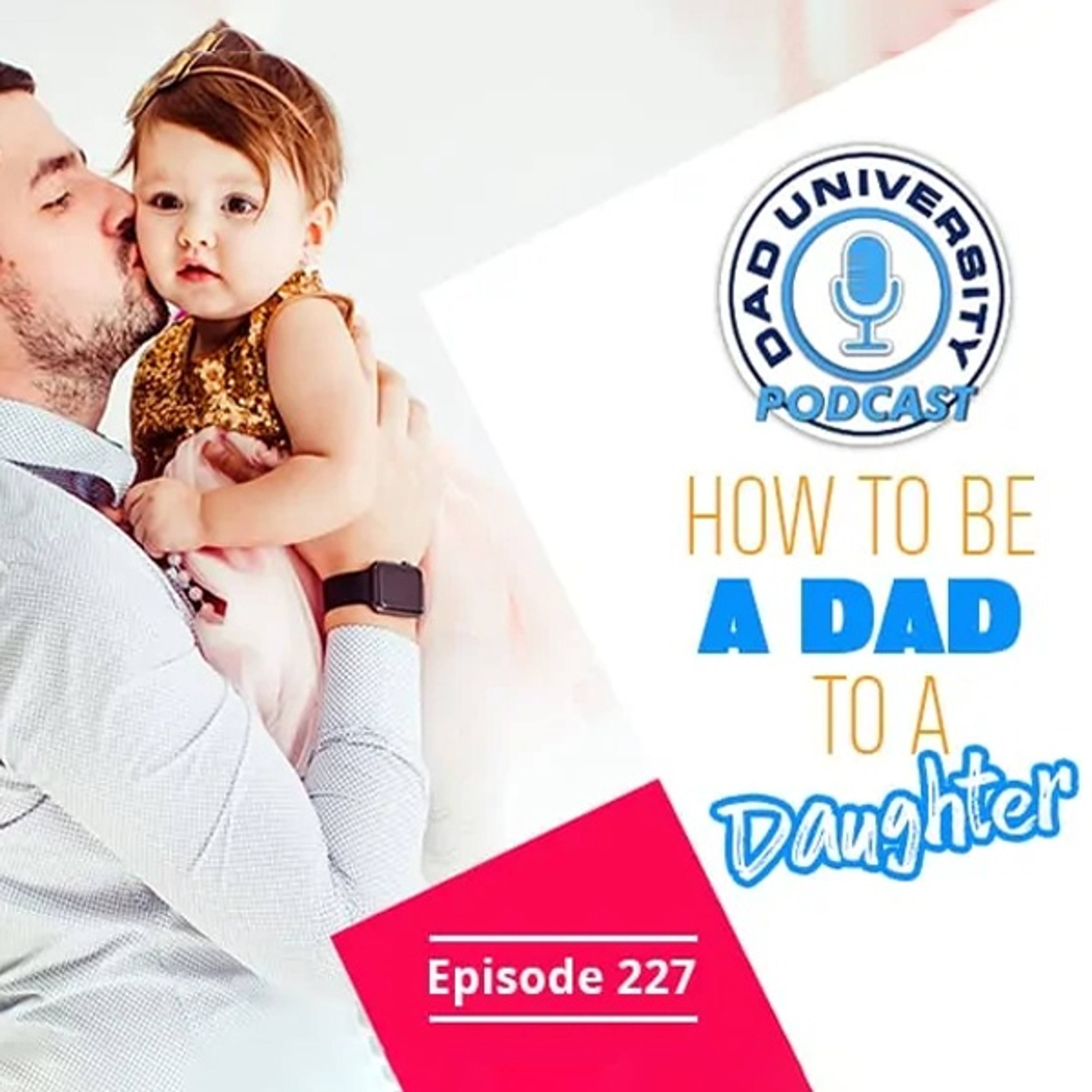 How to Be a Dad To A Daughter | Dad University Podcast Ep. 227 episode artwork