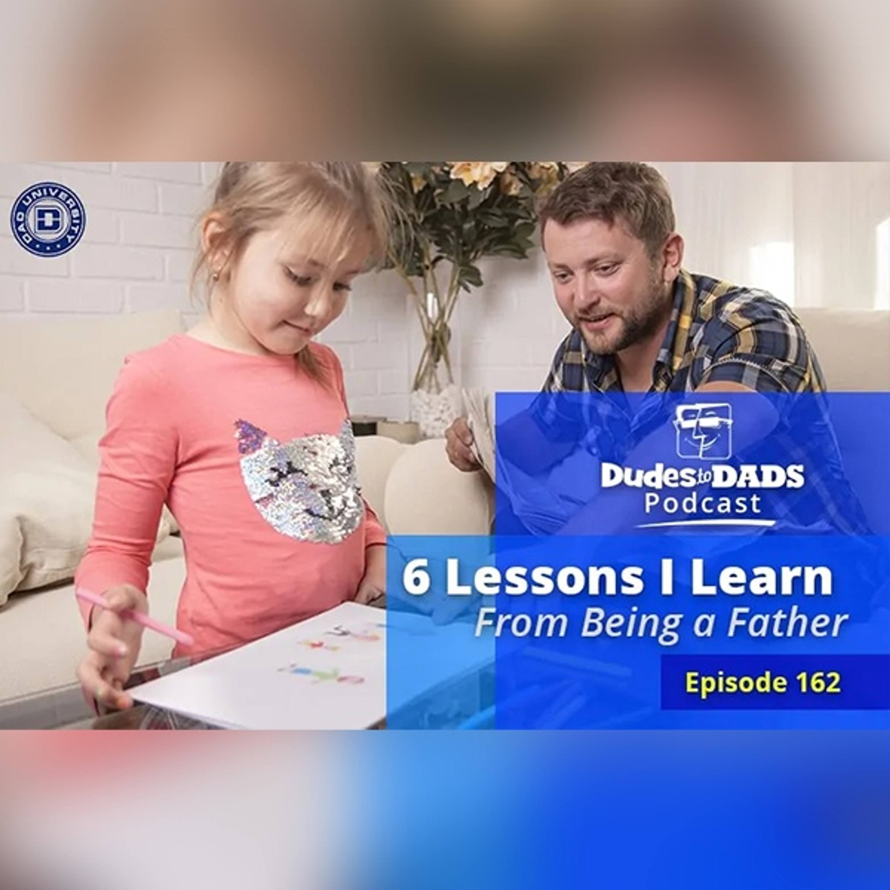 6 Life Lessons I Learned As a Father – Dudes To Dads Podcast Ep 162 episode artwork