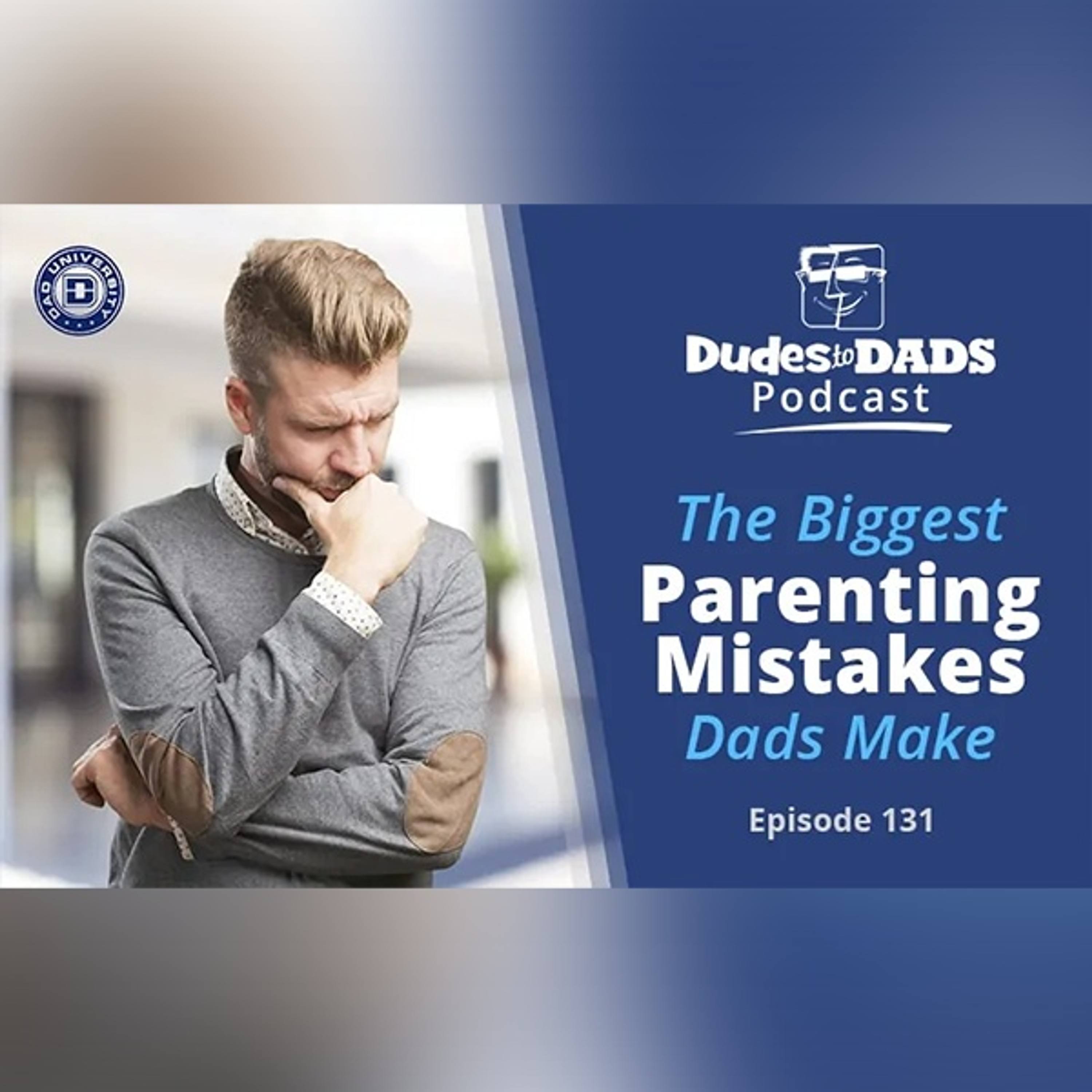 The Biggest Parenting Mistakes Dads Make – Dudes To Dads Podcast Ep 131 episode artwork