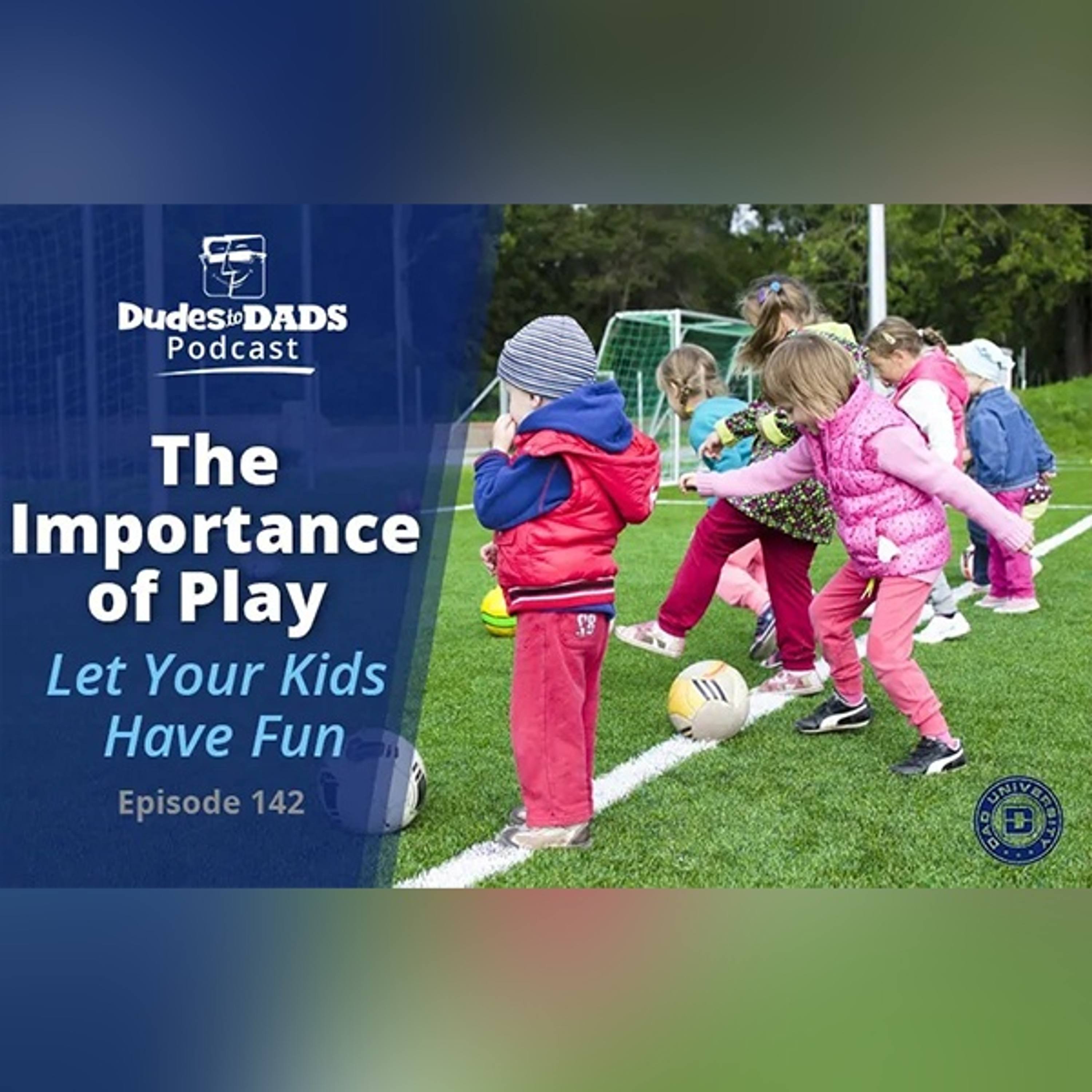 The Importance of Play – Let Your Kids Have Fun – Dudes To Dads Ep 142 episode artwork