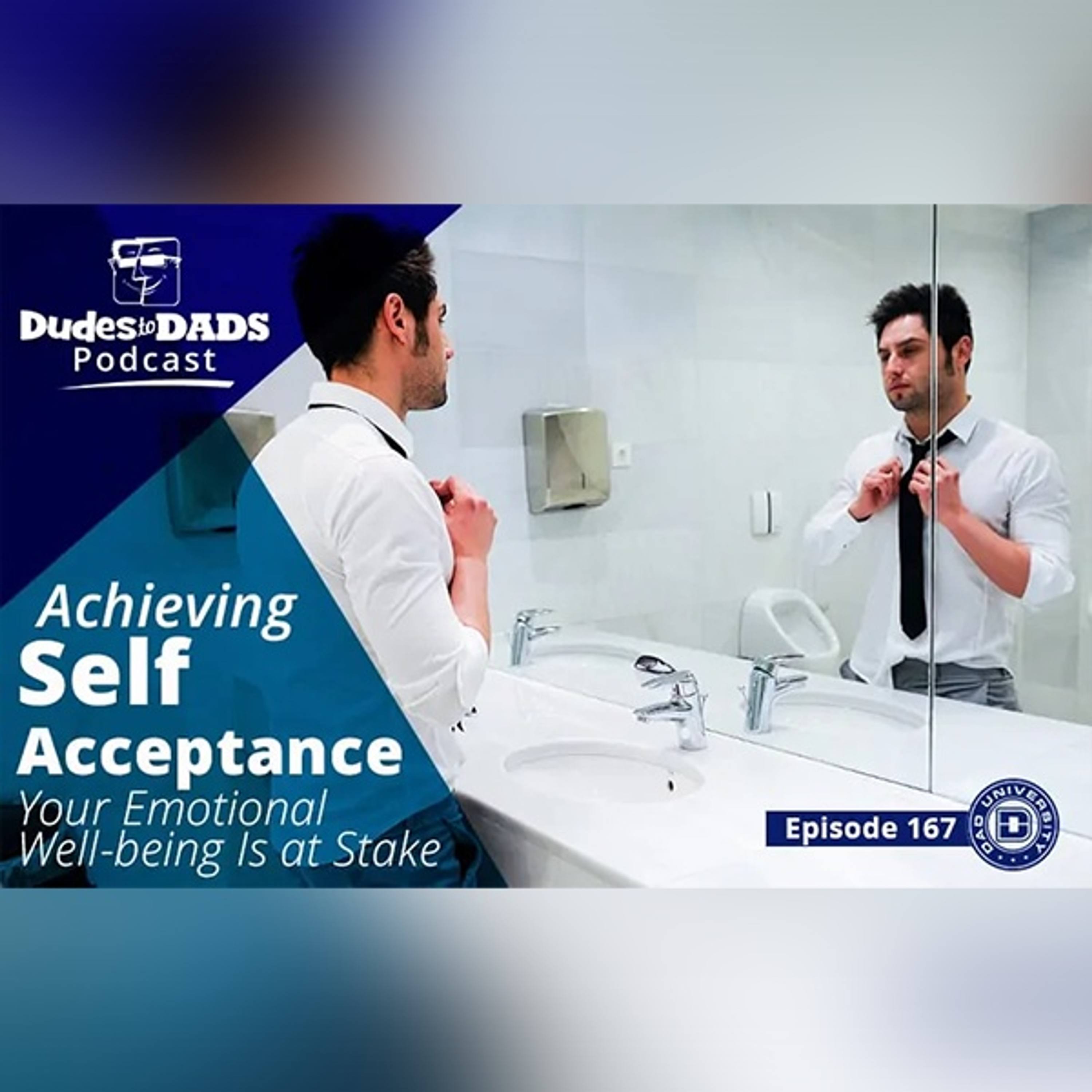 Achieving Self Acceptance – Your Emotional Well-being Is at Stake – Dudes To Dads Podcast Ep 167 episode artwork