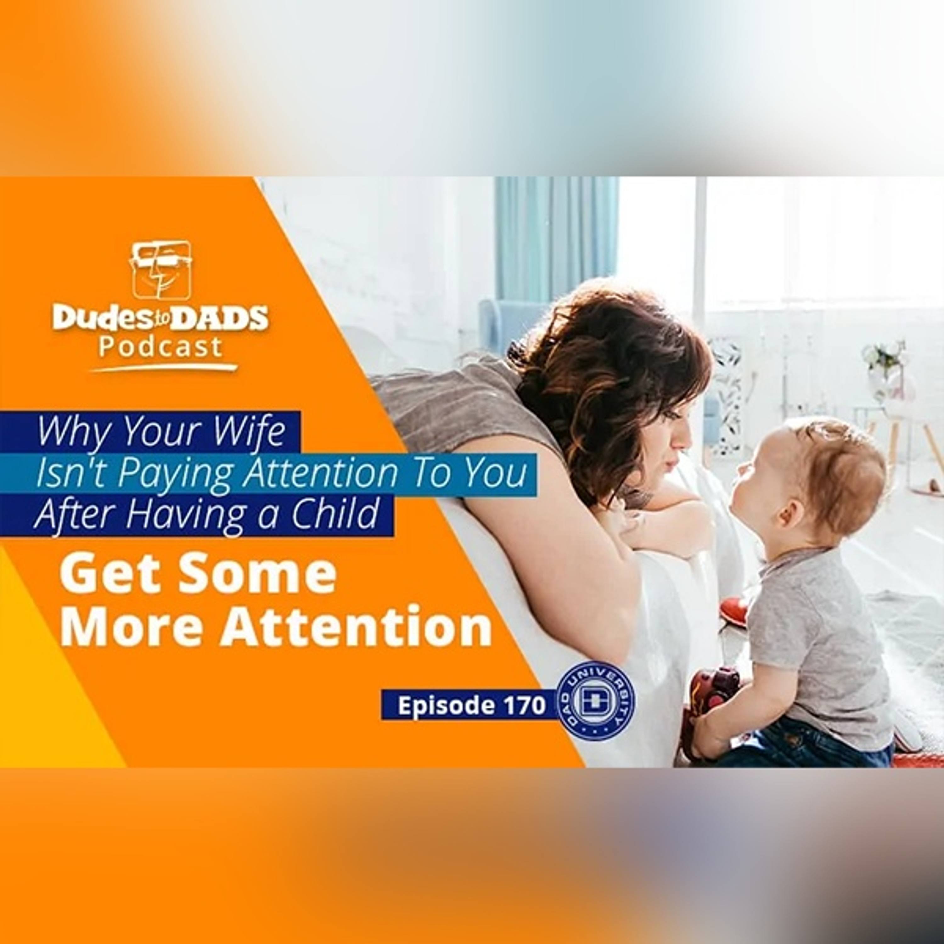 Why Your Wife Isn’t Paying Attention To You After Having a Child – Get Some More Attention – Dudes To Dads Ep 170 episode artwork