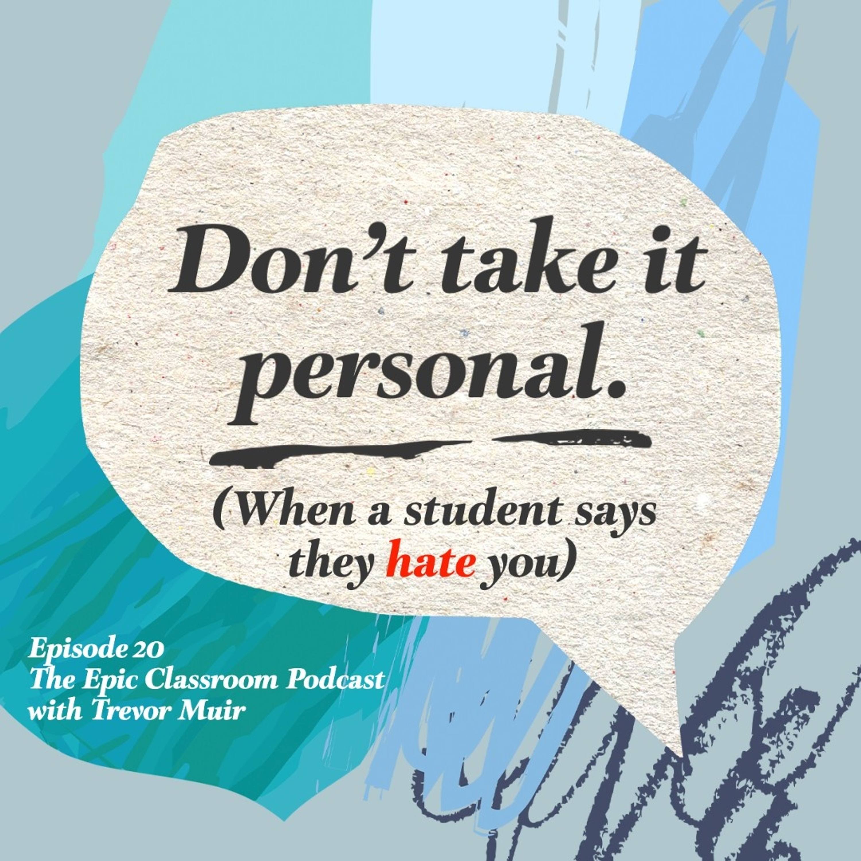 20: Not Taking it Personal (When a student says they hate you)