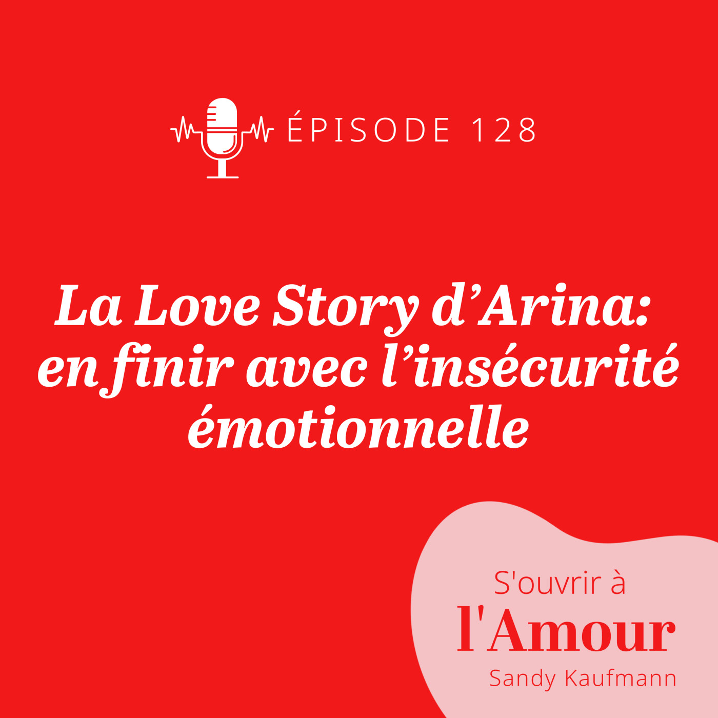 128. Love story d’Arina : en finir avec l’insécurité émotionnelle