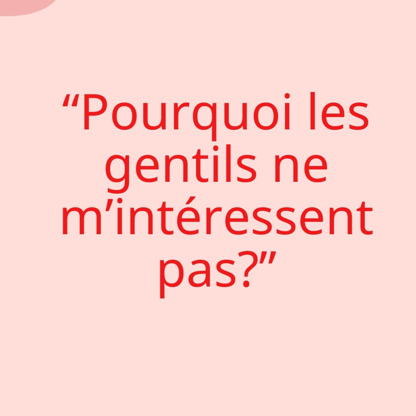 "Pourquoi les gentils ne m'intéressent pas?"