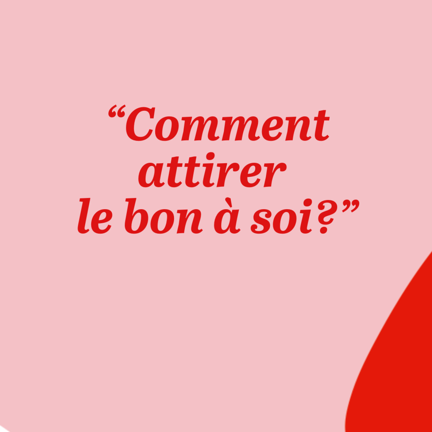 "Comment attirer le bon à soi ?"