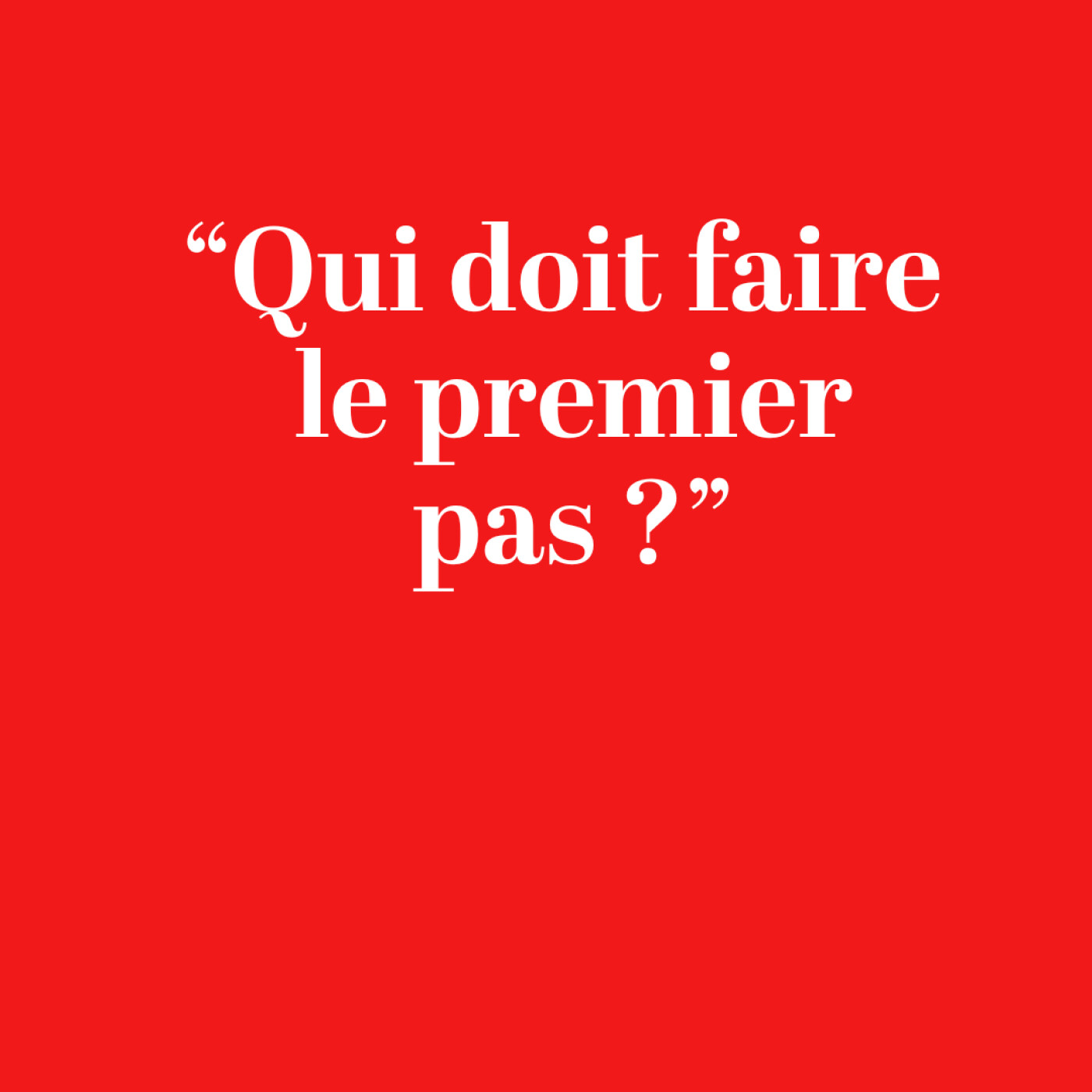 "Qui doit faire le premier pas?"
