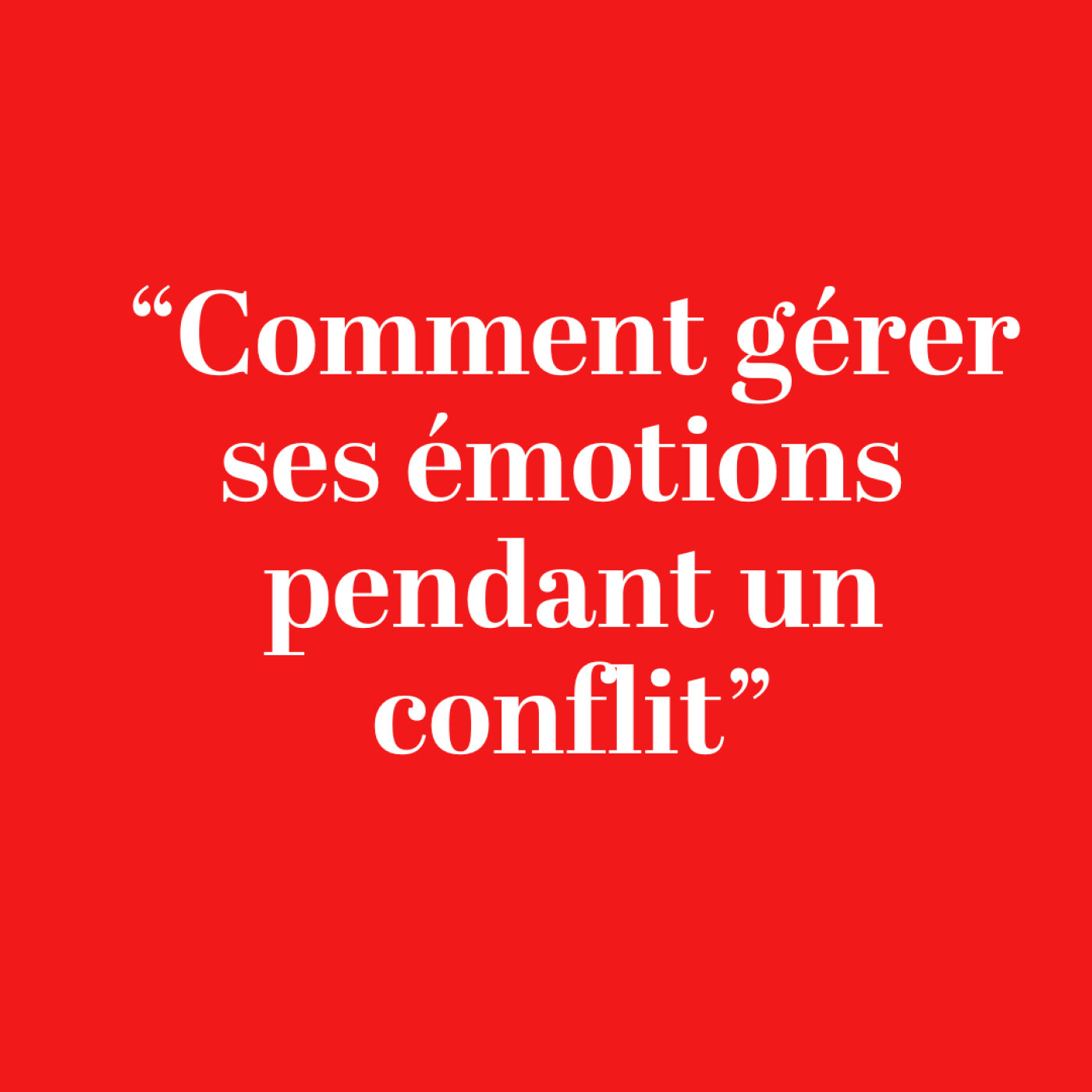 "Comment gérer ses émotions pendant un conflit?"