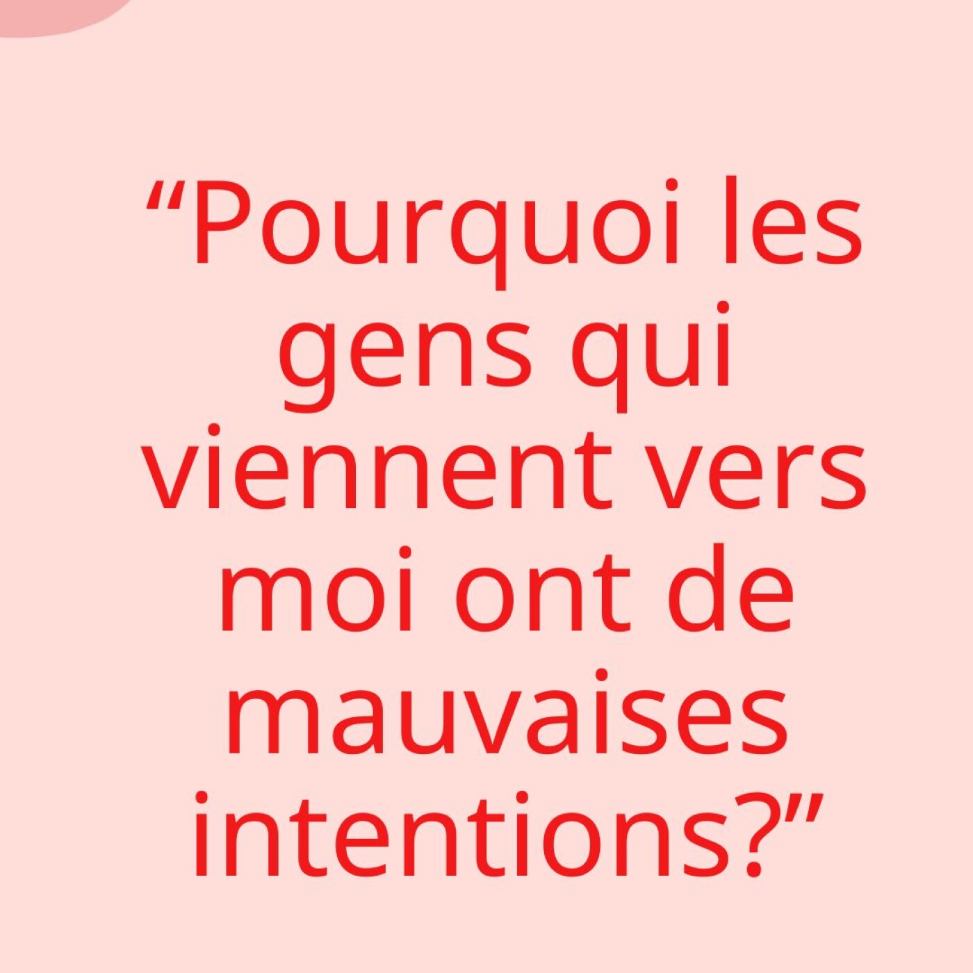 "Pourquoi les gens viennent vers moi avec des mauvaises intentions?"