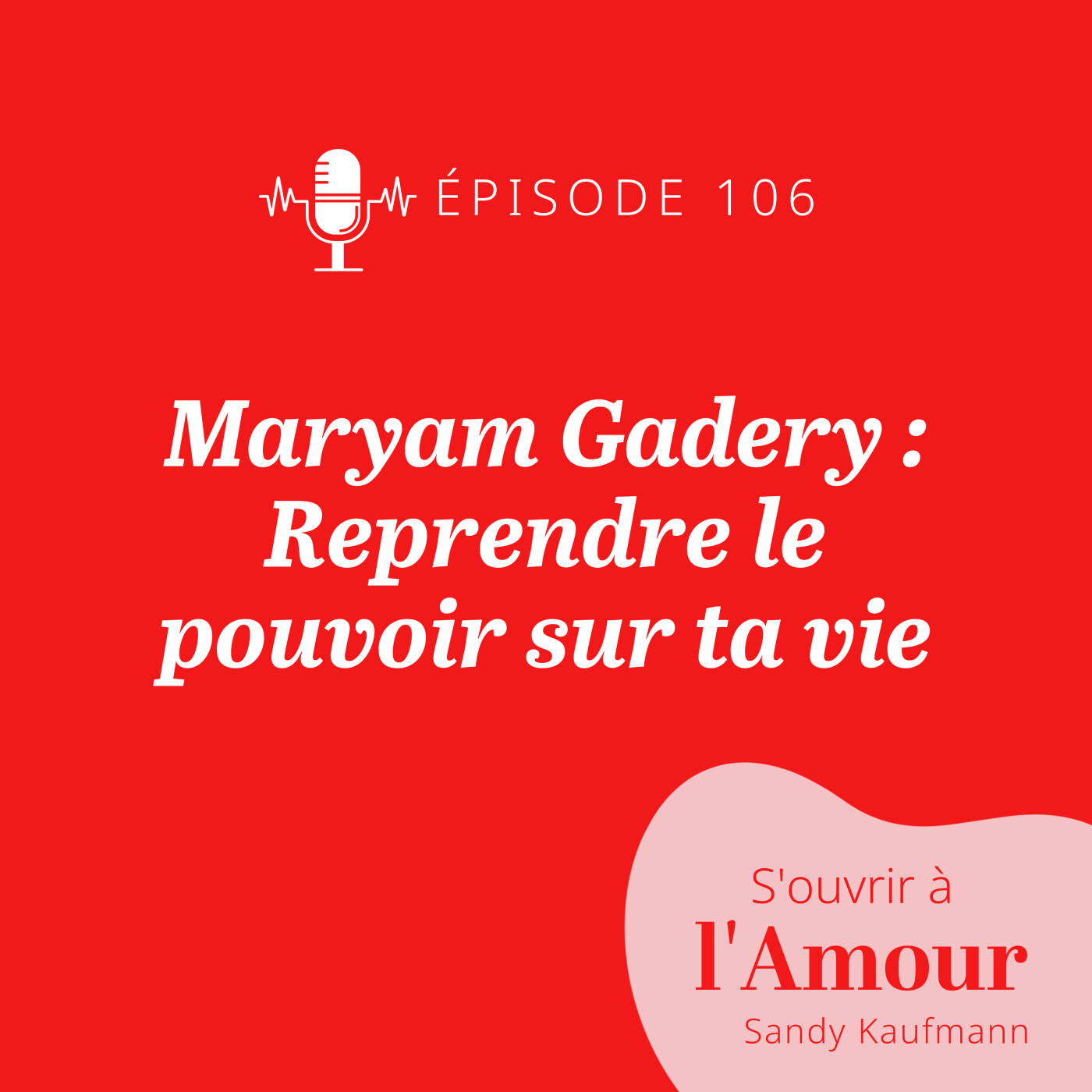 106. Maryam Gadery : Reprendre le pouvoir sur ta vie