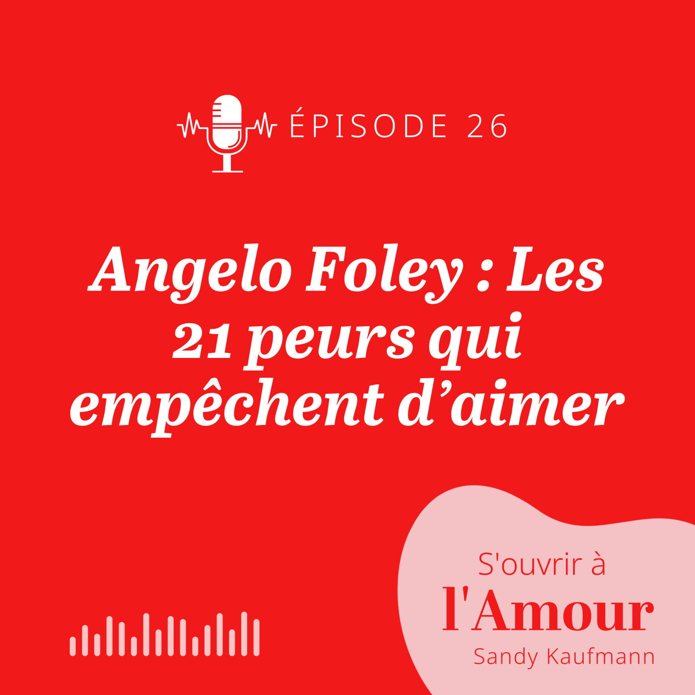26. Angelo Foley : Les 21 peurs qui empêchent d’aimer
