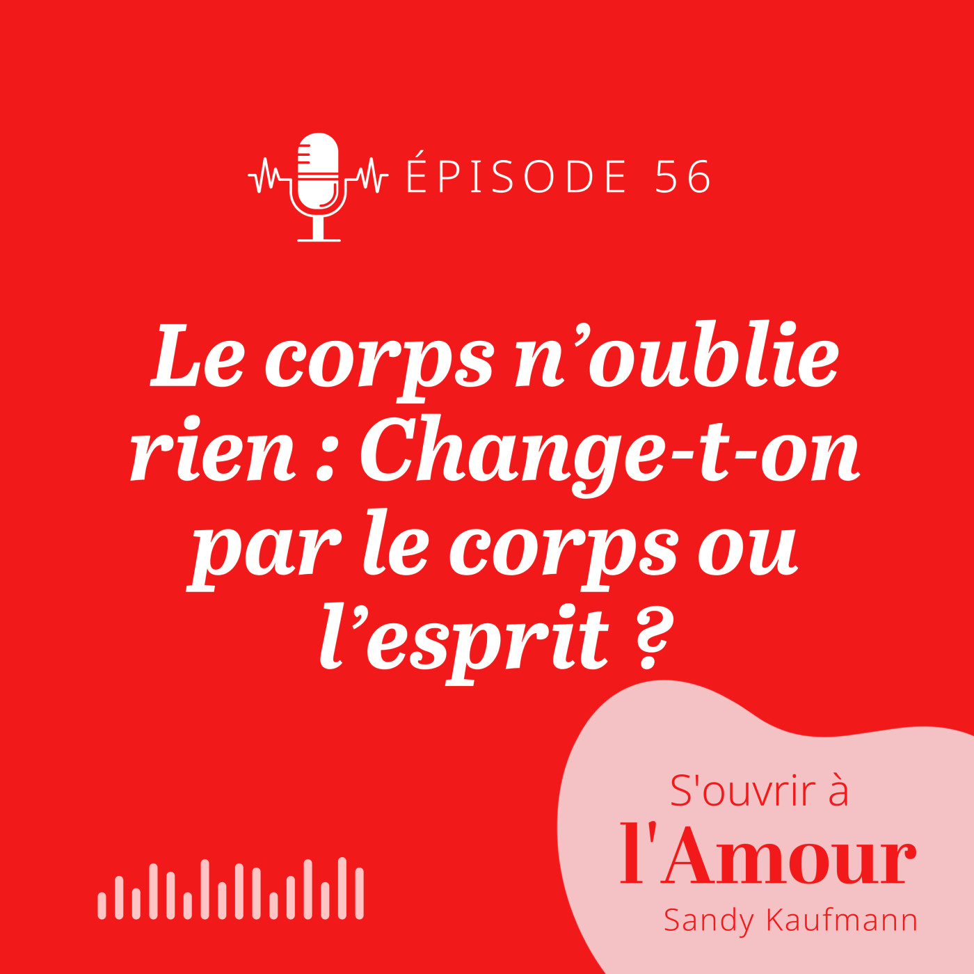 56. Le corps n’oublie rien : Change-t-on par le corps ou l’esprit ?