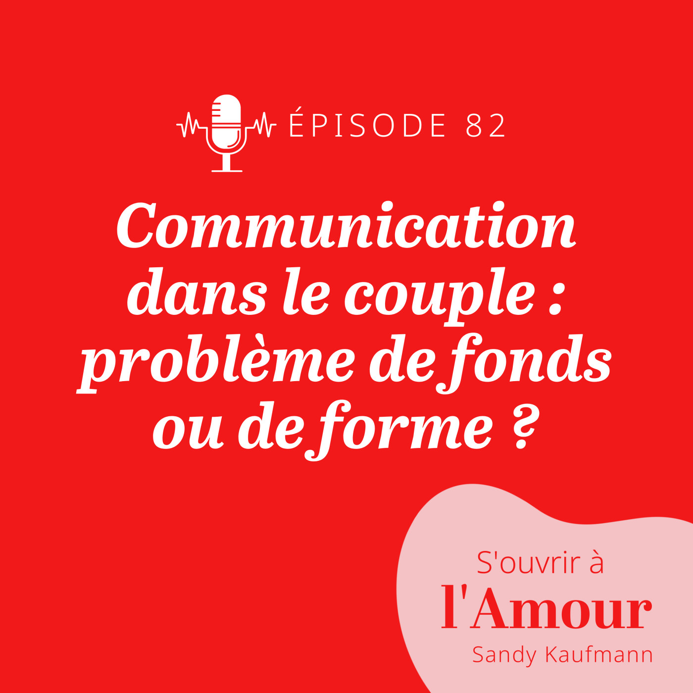 82. Communication dans le couple : problème de fond ou de forme ?