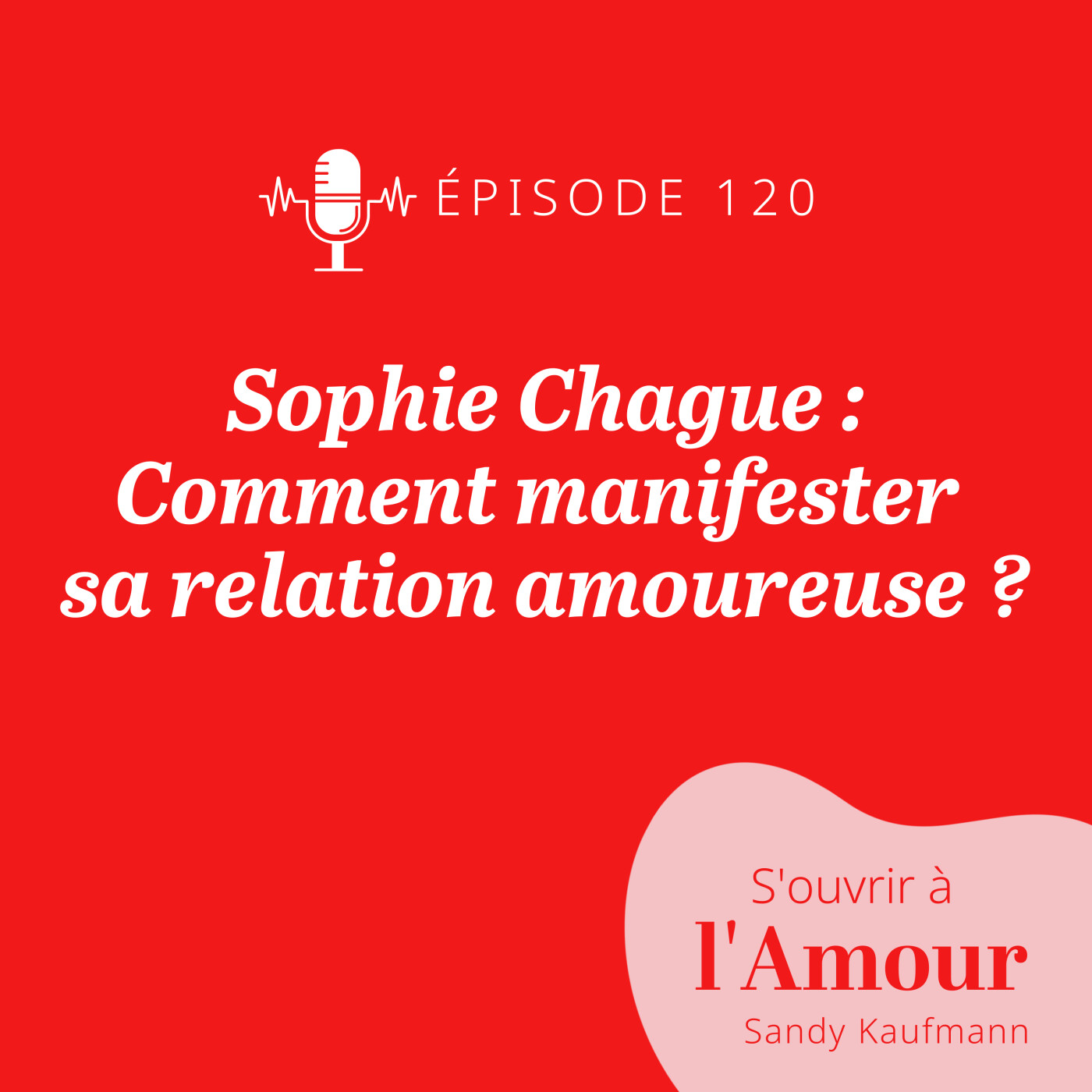 120. Sophie Chague : Comment manifester sa relation amoureuse ?