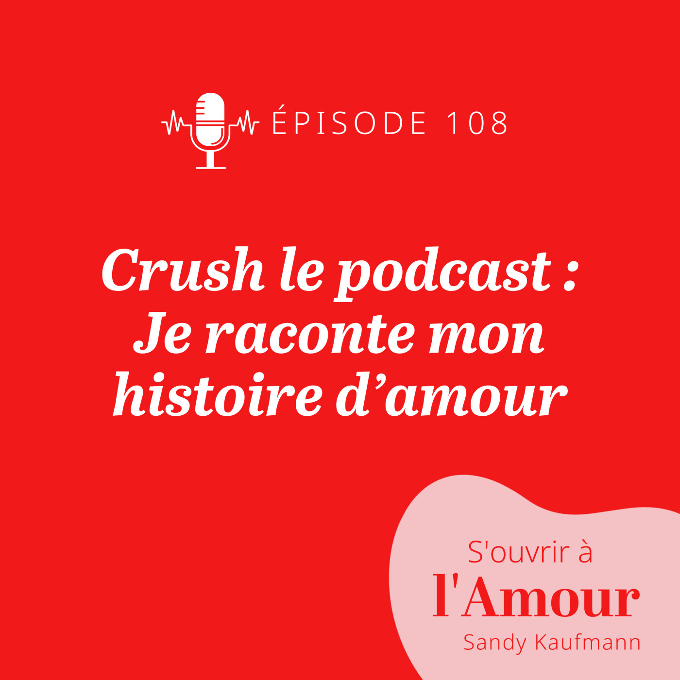 108. Crush le podcast : Je raconte mon histoire d’amour