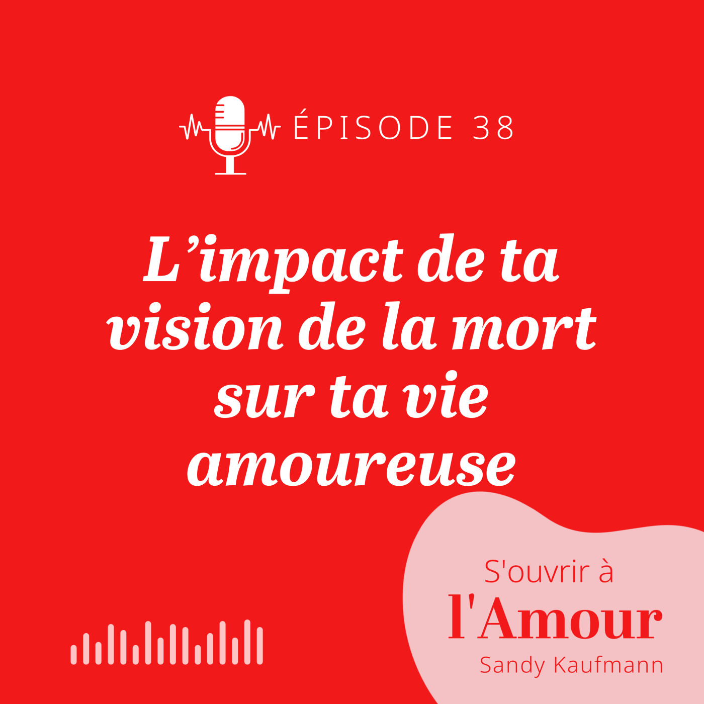38. L’impact de ta vision de la mort sur ta vie amoureuse