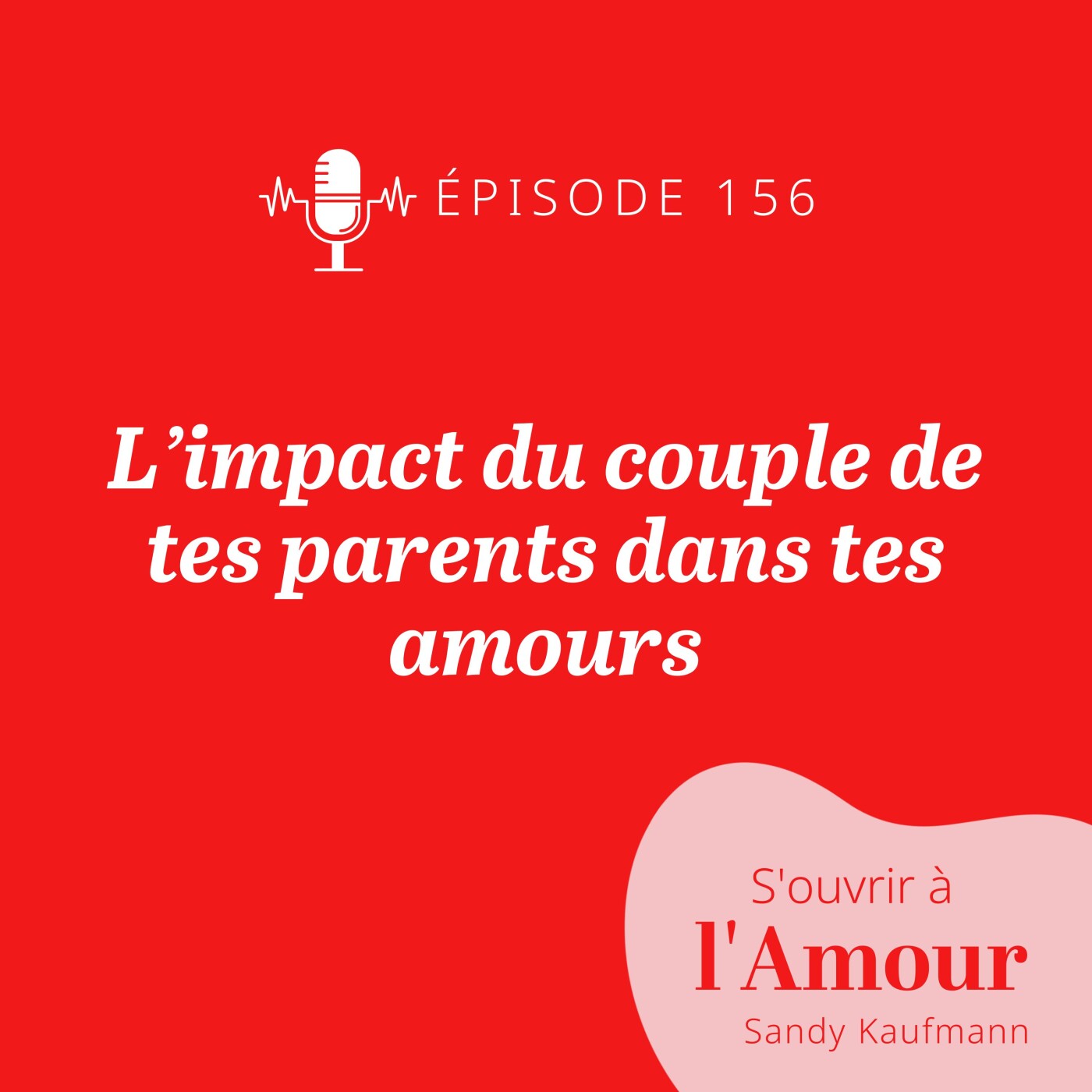 156. L’impact du couple de tes parents dans tes amours