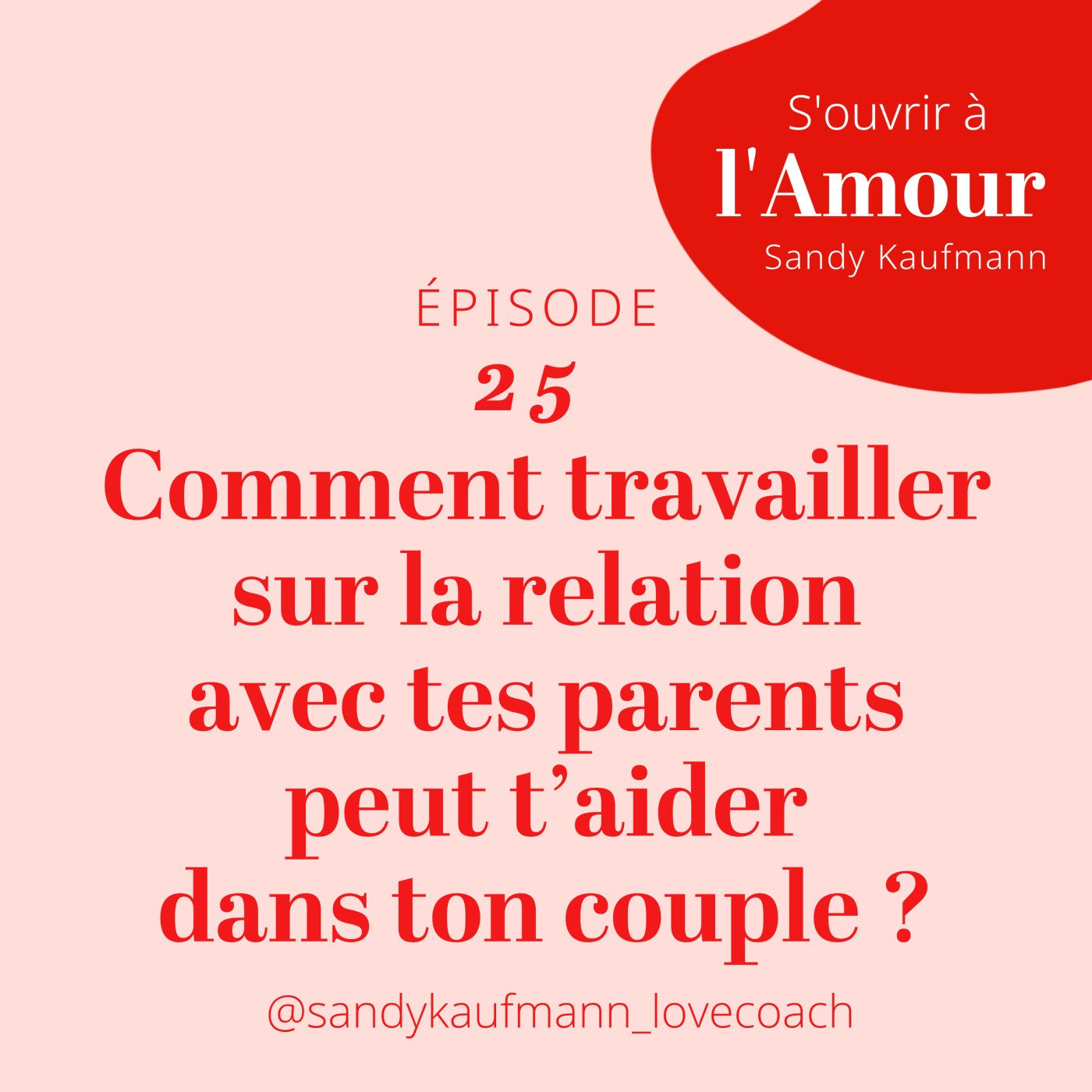 25. Comment travailler sur la relation avec tes parents peut t’aider dans ton couple ?