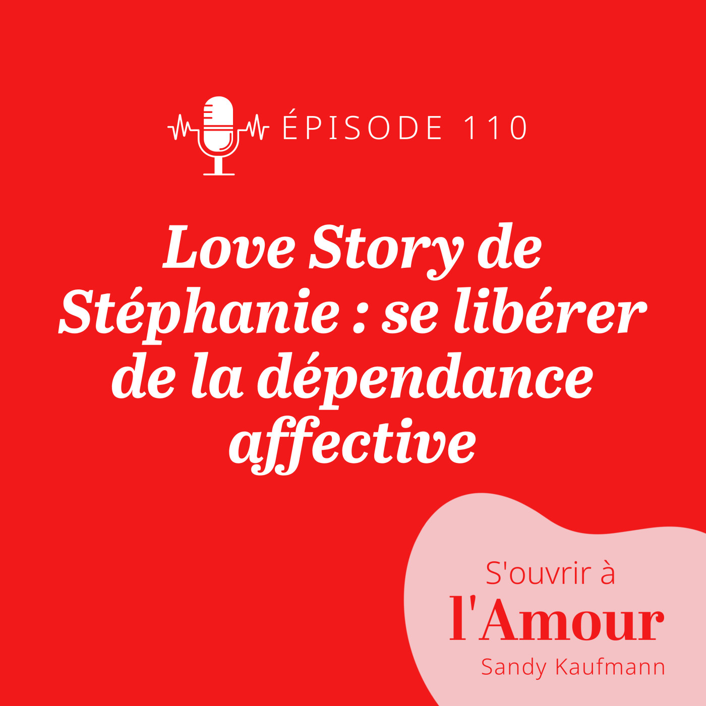 110. Love story de Stéphanie : se libérer de la dépendance affective