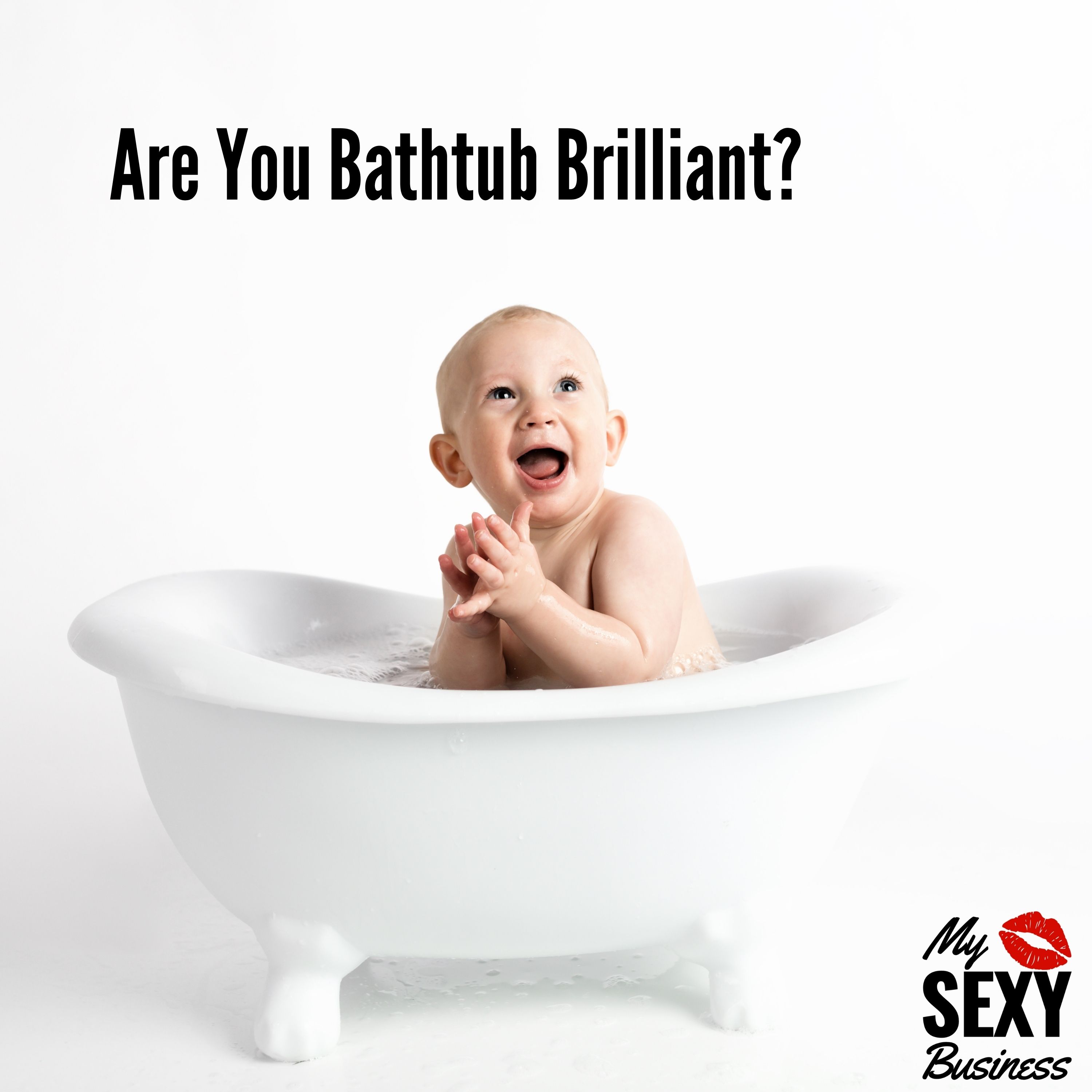 Are you bathtub brilliant?