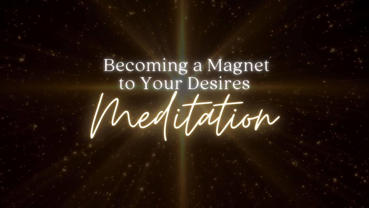 Become a Magnet to Your Desires Meditation
