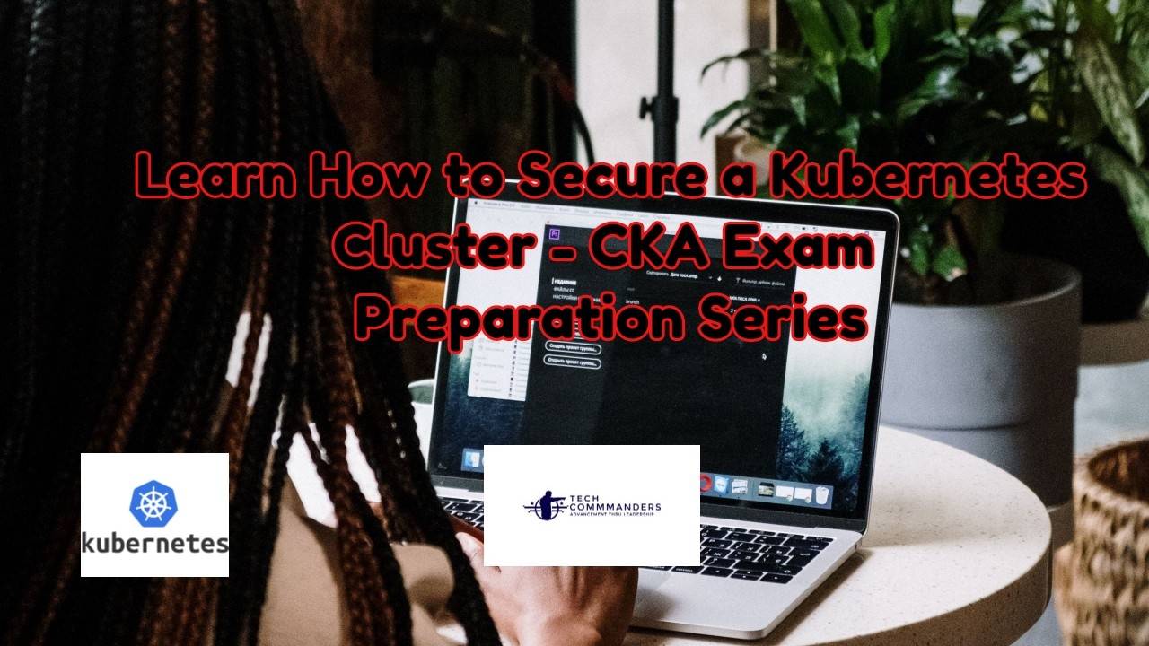 Learn how to Secure a Cluster CKA Exam Preparation Series