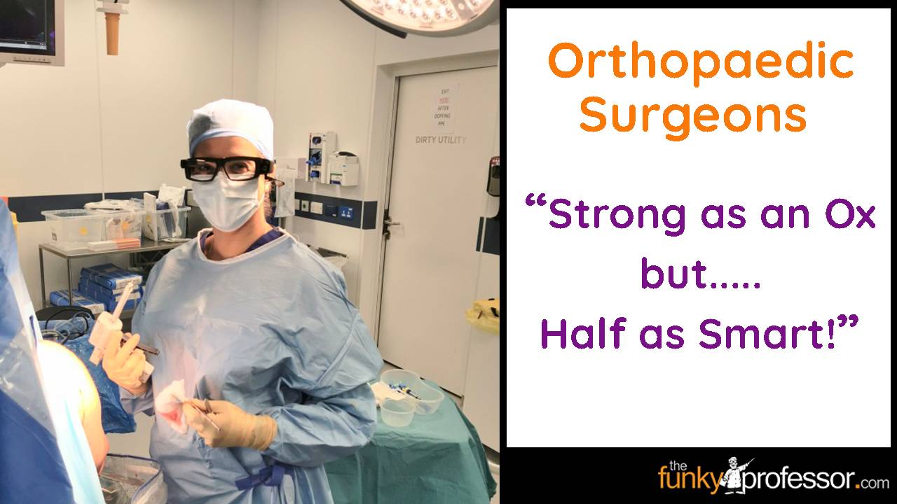 Orthopaedic Surgeons Strong as an Ox but half as Smart