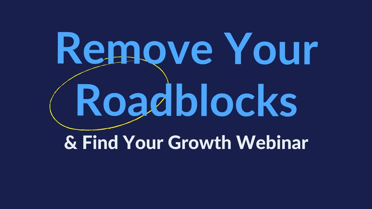 Remove Your Roadblocks & Find Your Growth Webinar