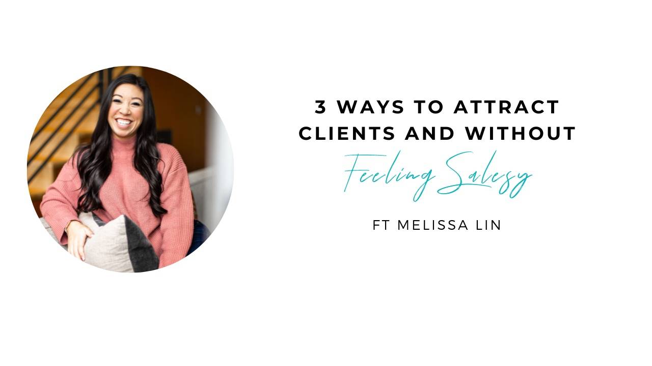 3 Ways to Attract Clients and without Feeling Salesy with Melissa Lin