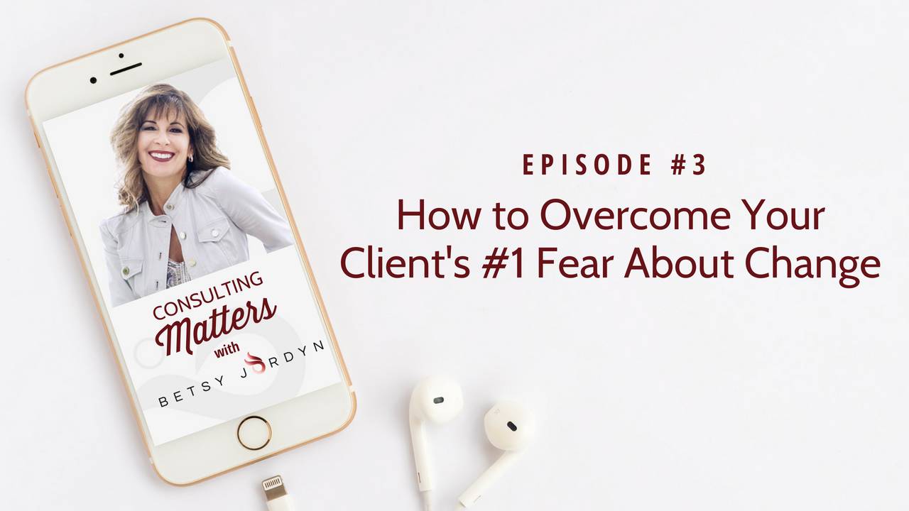 Overcome Your Client's #1 Fear About Change