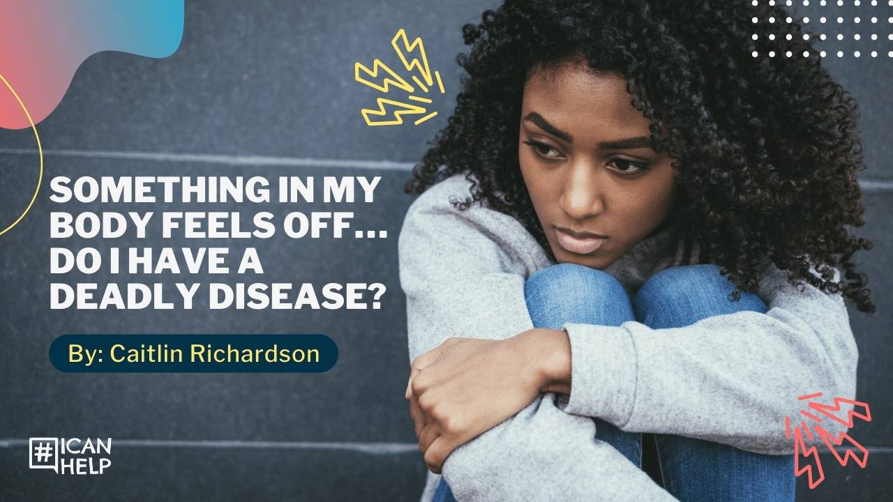 Something in My Body Feels Off…Do I have a Deadly Disease?