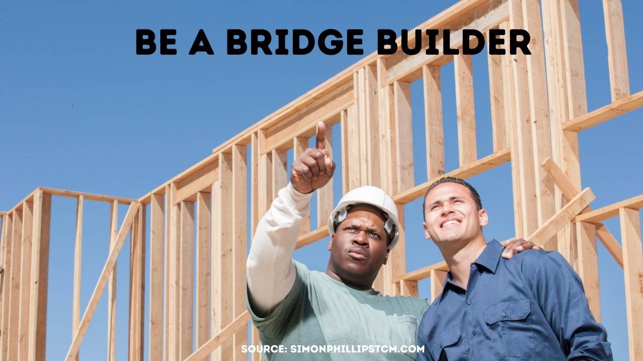 Be A Bridge Builder