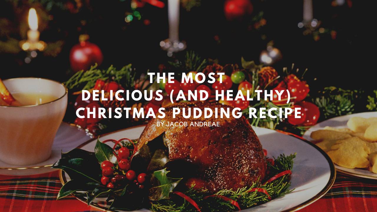 The Most Delicious (and Healthy) Christmas Pudding Recipe