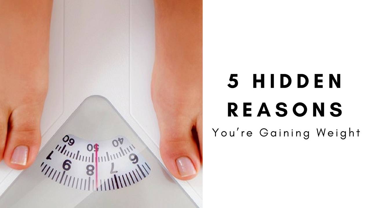 5 Hidden Reasons You’re Gaining Weight