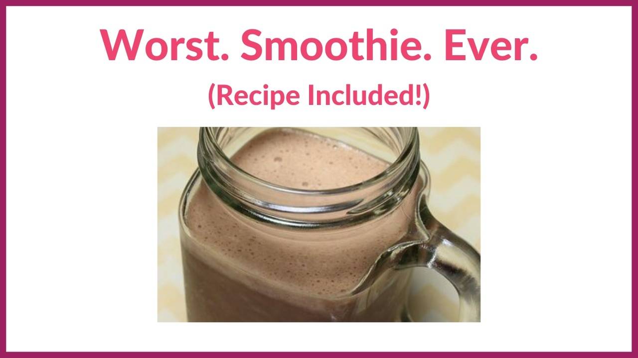Worst. Smoothie. Ever. (Recipe Included!)