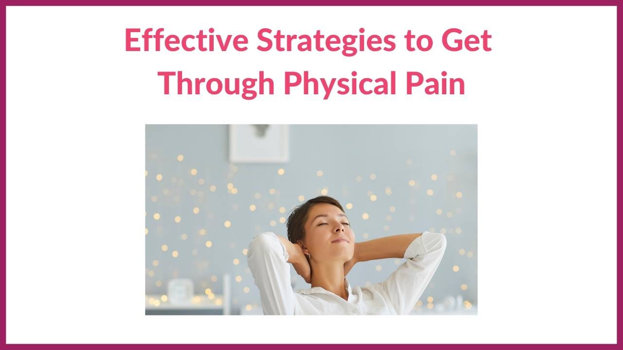 Effective Strategies to Get Through Physical Pain