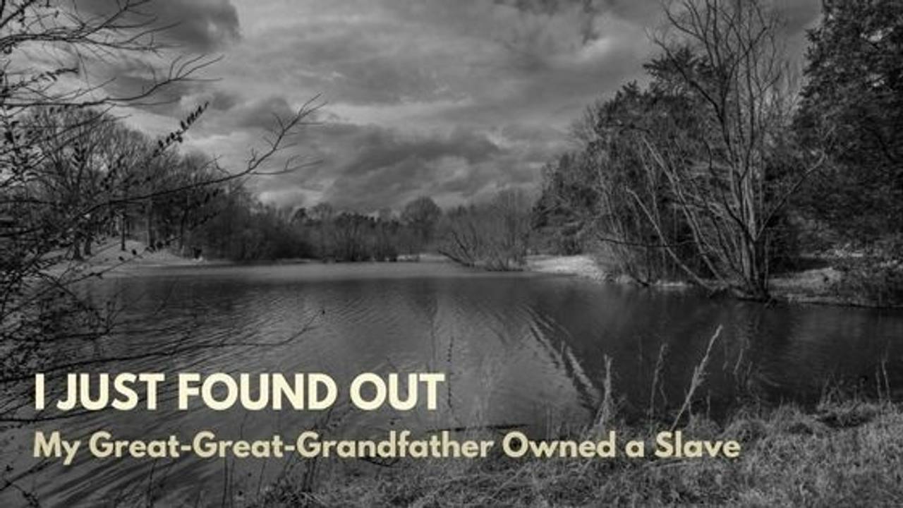 I just found out my great great grandfather owned a slave