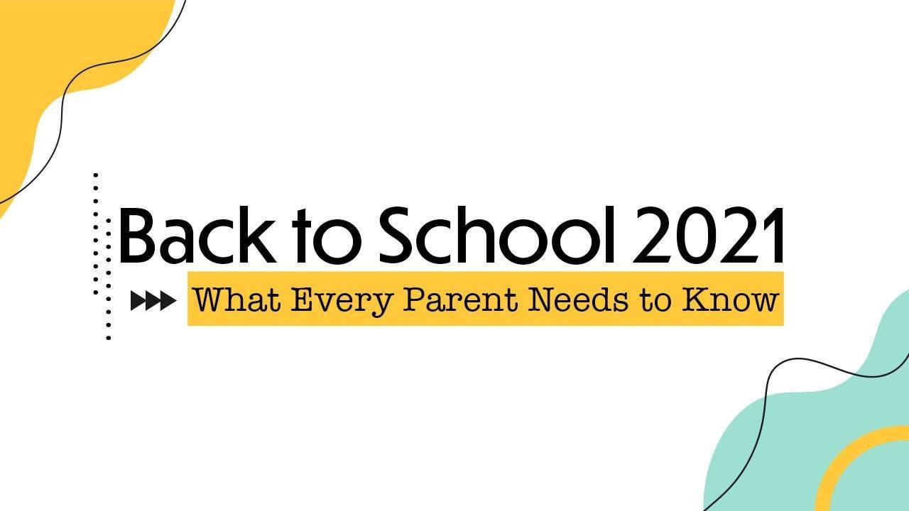 Back to School 2021 What Every Parent Needs to Know