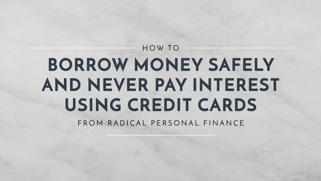 How to Borrow Money Safely and Never Pay Interest Using Credit Cards!