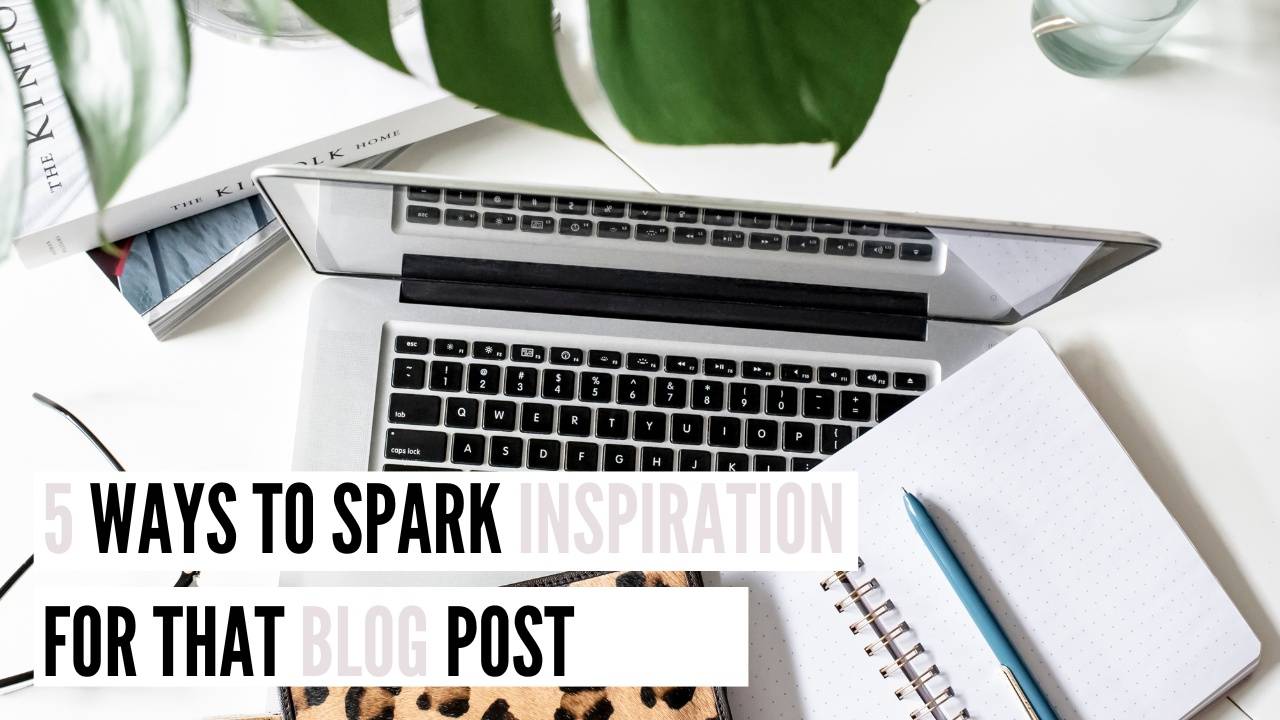 5 Ways to Spark Inspiration For That Blog Post