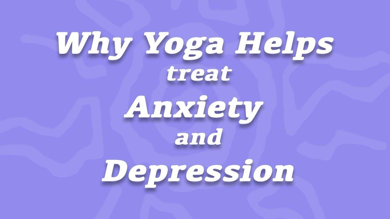 Why Yoga Helps Treat Anxiety and Depression